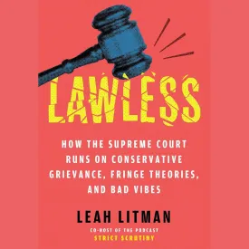 Lawless: How the Supreme Court Came to Run on Conservative Grievance, Fringe Theories, and Bad Vibes Audio CD  Unabridged, May 13, 2025