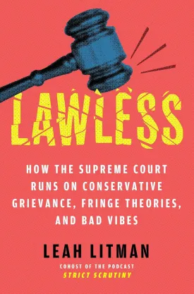 Lawless: How the Supreme Court Runs on Conservative Grievance, Fringe Theories, and Bad Vibes Hardcover  May 13, 2025