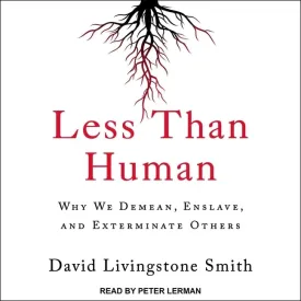 Less Than Human: Why We Demean, Enslave, and Exterminate Others Audio CD  Unabridged, March 1, 2021